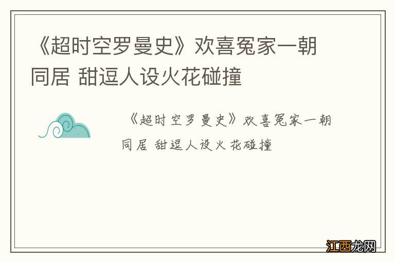 《超时空罗曼史》欢喜冤家一朝同居 甜逗人设火花碰撞