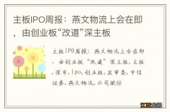 主板IPO周报：燕文物流上会在即，由创业板“改道”深主板