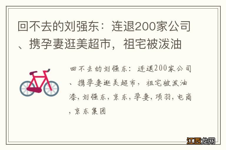 回不去的刘强东：连退200家公司、携孕妻逛美超市，祖宅被泼油漆