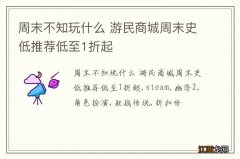 周末不知玩什么 游民商城周末史低推荐低至1折起