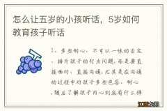 怎么让五岁的小孩听话，5岁如何教育孩子听话