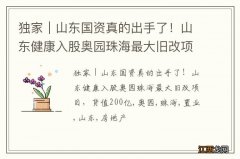 独家｜山东国资真的出手了！山东健康入股奥园珠海最大旧改项目，货值200亿