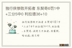 独行侠惨败开拓者 东契奇6罚1中+三分5中0 利拉德36+10