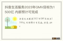 抖音生活服务2023年GMV目标为1500亿 内部预计可完成