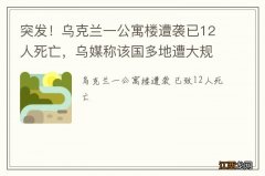 突发！乌克兰一公寓楼遭袭已12人死亡，乌媒称该国多地遭大规模导弹袭击