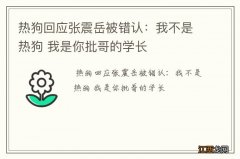 热狗回应张震岳被错认：我不是热狗 我是你批哥的学长