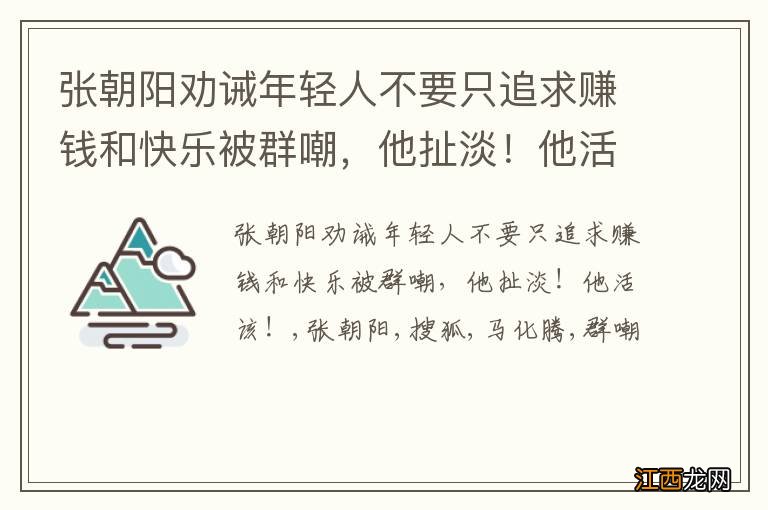 张朝阳劝诫年轻人不要只追求赚钱和快乐被群嘲，他扯淡！他活该！