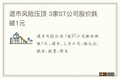 退市风险压顶 3家ST公司股价跌破1元