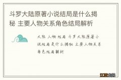 斗罗大陆原著小说结局是什么揭秘 主要人物关系角色结局解析