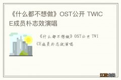 《什么都不想做》OST公开 TWICE成员朴志效演唱