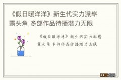 《假日暖洋洋》新生代实力派崭露头角 多部作品待播潜力无限