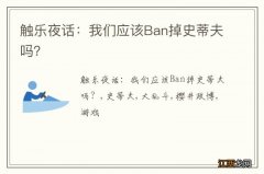 触乐夜话：我们应该Ban掉史蒂夫吗？