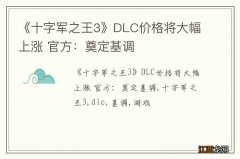 《十字军之王3》DLC价格将大幅上涨 官方：奠定基调