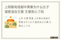 上阳赋电视剧中萧綦为什么比子澹更适合王儇 王儇变心了吗