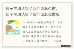 孩子主动认错了我们该怎么做，孩子主动认错了我们该怎么做反思