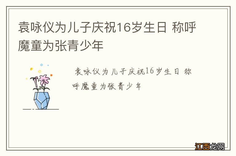 袁咏仪为儿子庆祝16岁生日 称呼魔童为张青少年