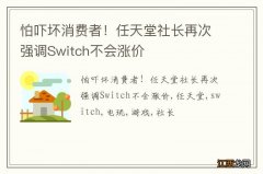 怕吓坏消费者！任天堂社长再次强调Switch不会涨价