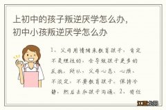 上初中的孩子叛逆厌学怎么办，初中小孩叛逆厌学怎么办