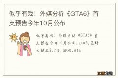 似乎有戏！外媒分析《GTA6》首支预告今年10月公布