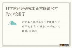 科学家已经研究出正常眼睛尺寸的VR设备了