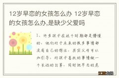 12岁早恋的女孩怎么办 12岁早恋的女孩怎么办,是缺少父爱吗