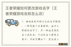 王者荣耀游戏名称怎么改 王者荣耀如何更改游戏名字