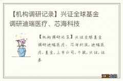 【机构调研记录】兴证全球基金调研迪瑞医疗、芯海科技