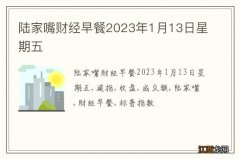 陆家嘴财经早餐2023年1月13日星期五