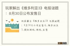 玩家解出《维多利亚3》电报谜题：8月30日公布发售日