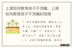 上课如何教育孩子不顶嘴，上课如何教育孩子不顶嘴的视频