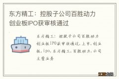 东方精工：控股子公司百胜动力创业板IPO获审核通过