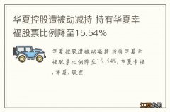 华夏控股遭被动减持 持有华夏幸福股票比例降至15.54%