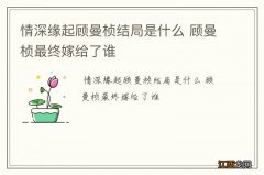 情深缘起顾曼桢结局是什么 顾曼桢最终嫁给了谁