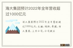 海大集团预计2022年全年营收超过1000亿元