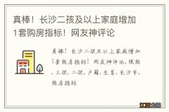 真棒！长沙二孩及以上家庭增加1套购房指标！网友神评论