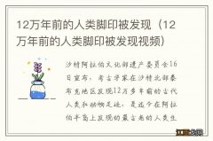 12万年前的人类脚印被发现视频 12万年前的人类脚印被发现