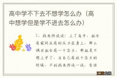 高中想学但是学不进去怎么办 高中学不下去不想学怎么办