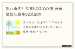 黑八奇迹！恭喜KZG.YuYi斩获黄金战队联赛S2总冠军