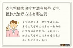 支气管肺炎治疗方法有哪些 支气管肺炎治疗方法有哪些药