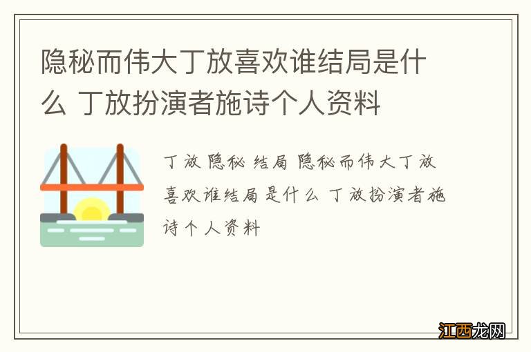 隐秘而伟大丁放喜欢谁结局是什么 丁放扮演者施诗个人资料