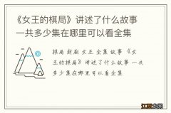 《女王的棋局》讲述了什么故事 一共多少集在哪里可以看全集