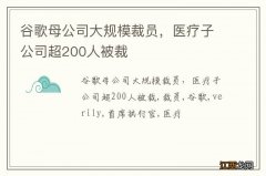 谷歌母公司大规模裁员，医疗子公司超200人被裁