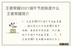 王者荣耀2021端午节皮肤是什么 王者荣耀简介