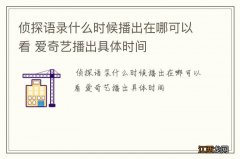 侦探语录什么时候播出在哪可以看 爱奇艺播出具体时间