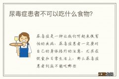 尿毒症患者不可以吃什么食物？