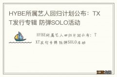 HYBE所属艺人回归计划公布：TXT发行专辑 防弹SOLO活动