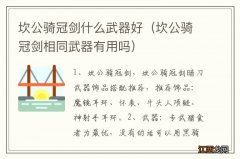 坎公骑冠剑相同武器有用吗 坎公骑冠剑什么武器好