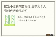 瞄准小雪扮演者是谁 王亭文个人资料代表作品介绍