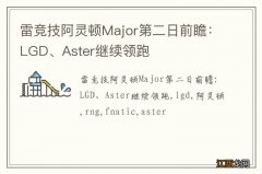 雷竞技阿灵顿Major第二日前瞻：LGD、Aster继续领跑