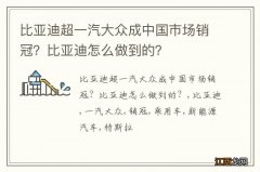 比亚迪超一汽大众成中国市场销冠？比亚迪怎么做到的？